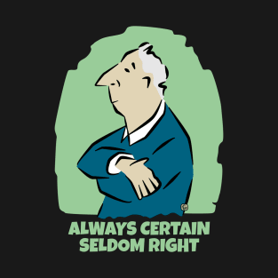 Always Certain Seldom Right Man T-Shirt