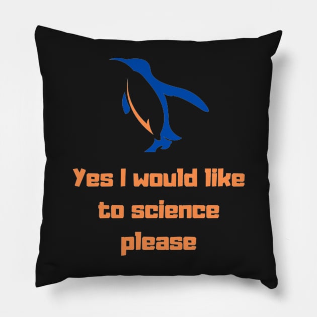 Yes I would like to science please Penguin Pillow by Tee Shop