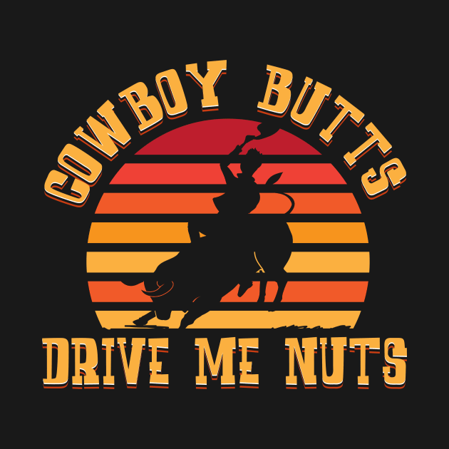 Cowboy Butts Drive Me Nuts by TheDesignDepot