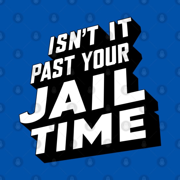 Isn't it past your jail time, funny meme shirt, comedy by Adam Brooq