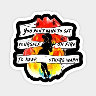 You Don't Have to Set Yourself On Fire Magnet