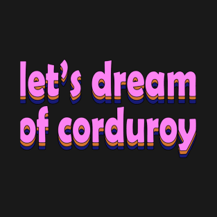 let's dream of corduroy T-Shirt