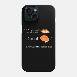 out of sight out of mind - every AD(H)D person ever Phone Case