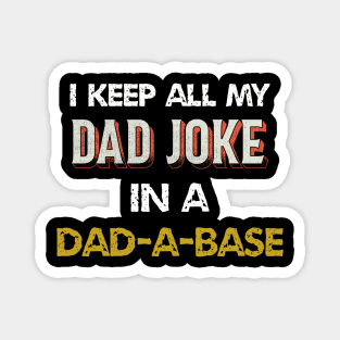 i keep all my dad jokes in a dad-a-base Magnet