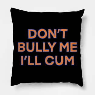 Dont bully me i ll come Pillow