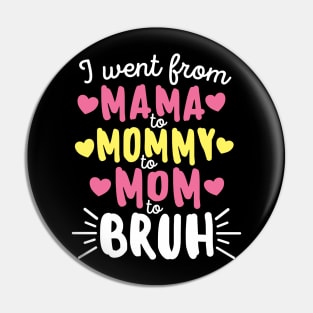 I Went From Mama to Mommy to Mom to Bruh Mother's Day Pin