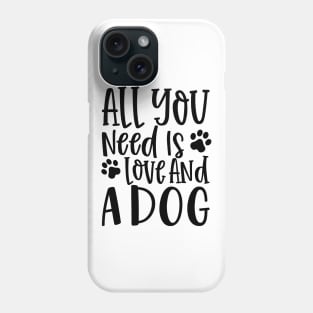 All You Need is Love and a Dog. Gift for Dog Obsessed People. Funny Dog Lover Design. Phone Case