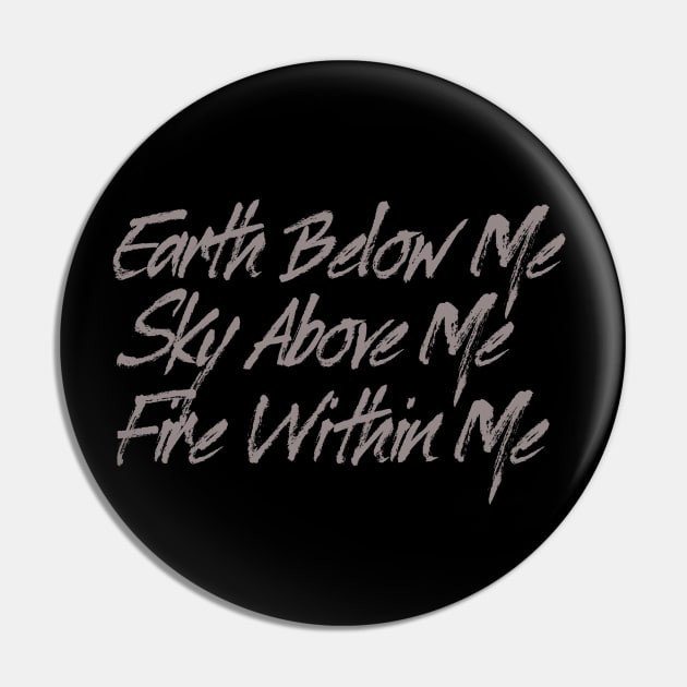 Earth Below Me, Sky Above me, Fire Within Me Pin by EarlGreyTees