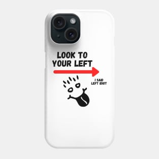 Look To Your Left, I Said Left Idiot Phone Case