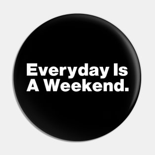 Everyday Is A Weekend Pin