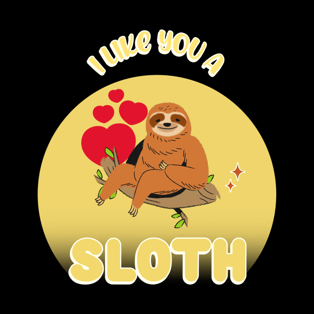 FUNNY Quote Sloth I Like You A Sloth by SartorisArt1