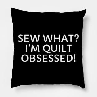 Sew What? I'm Quilt Obsessed! Pillow