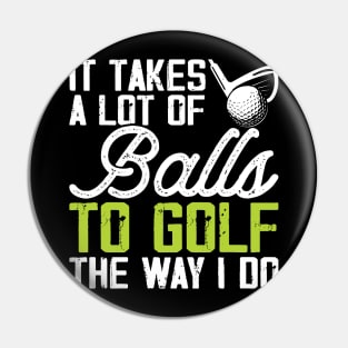 It Takes A Lot Of Balls To Golf The Way I Do T Shirt For Women Men T-Shirt Pin