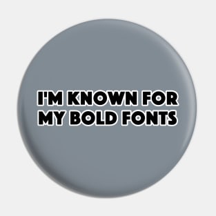 I'M KNOWN FOR MY BOLD FONTS Pin