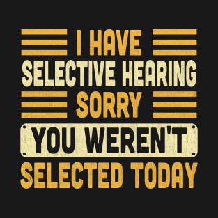 I Have Selective Hearing You Weren't Selected Today Vintage T-Shirt