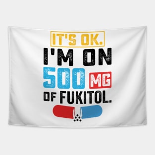 It's ok I'm on 500mg of Fukitol Funny Saying Tapestry