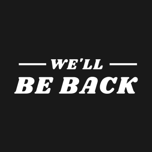 We'll Be Back T-Shirt