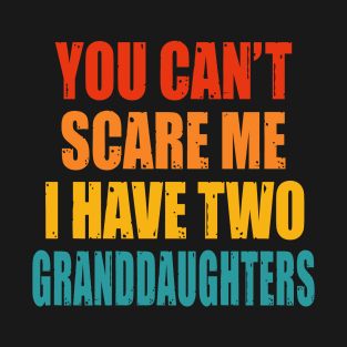 You Can't Scare Me I Have Two Granddaughters T-Shirt