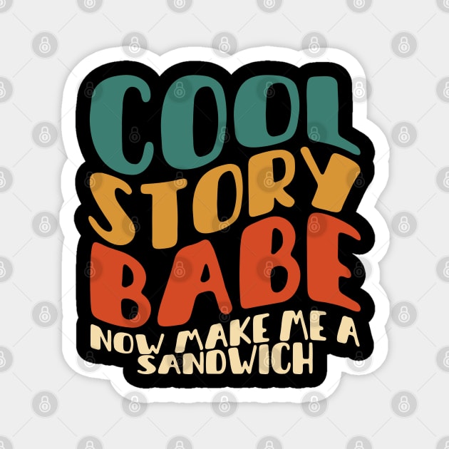 COOL STORY BABE NOW MAKE ME A SANDWICH Magnet by Myartstor 