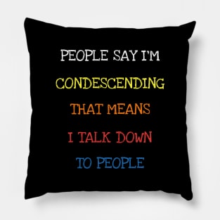 People Say I'm Condescending I Talk Down To People Funny Tee T-Shirt Pillow