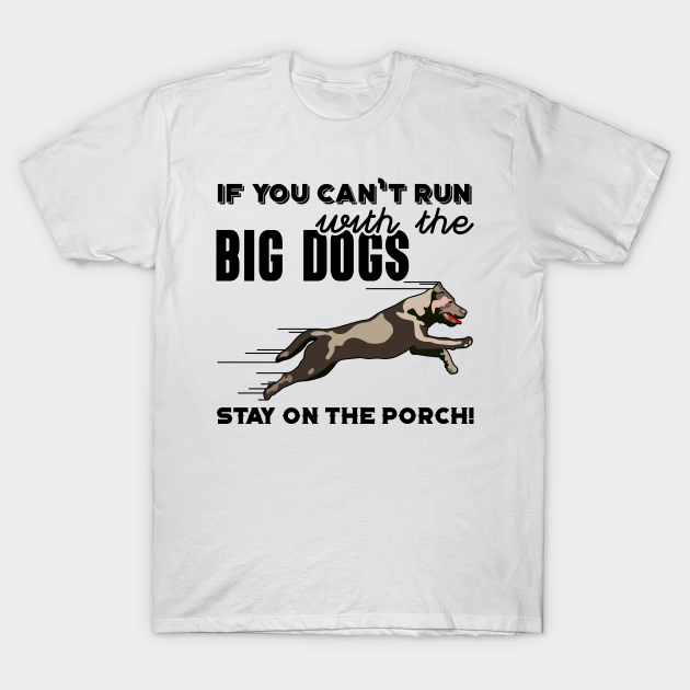 If You Can T Run With The Big Dogs Stay On The Porch Run With The Big Dogs Camiseta Teepublic Mx