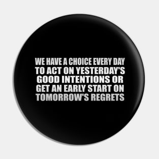 We have a choice every day Pin