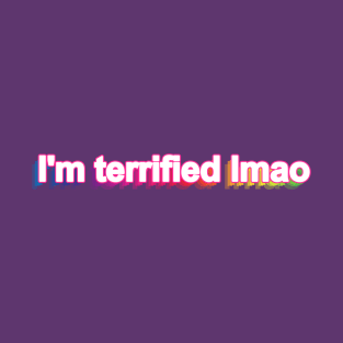 I'm terrified lmao T-Shirt