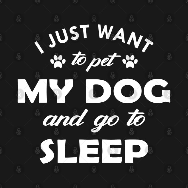 Dog - I just want to pet my dog and go to sleep by KC Happy Shop