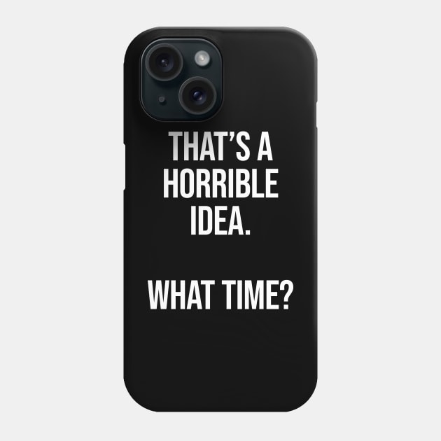 That's A Horrible Idea What Time - Funny Sarcastic Phone Case by Burblues