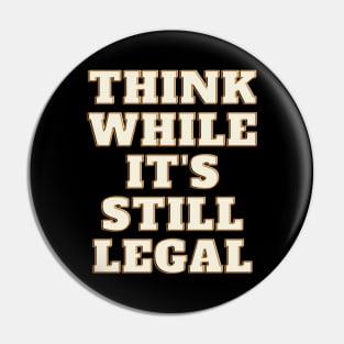 think while its still legal t-shirt Pin