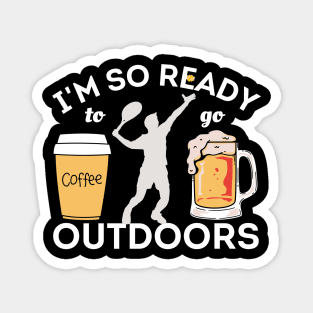 I'm So Ready To Go Outdoors - Coffees, Tennis And Beers Magnet