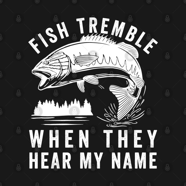 Fish Tremble When They Hear My Name by Eureka Shirts