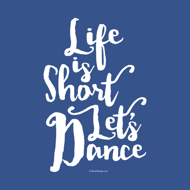 Life Is Short Let’s Dance - dance and ballet lover by eBrushDesign