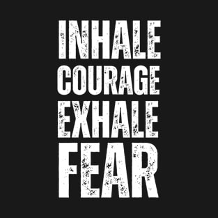 Inhale Courage Exhale Fear - Inspirational Motivational T-Shirt