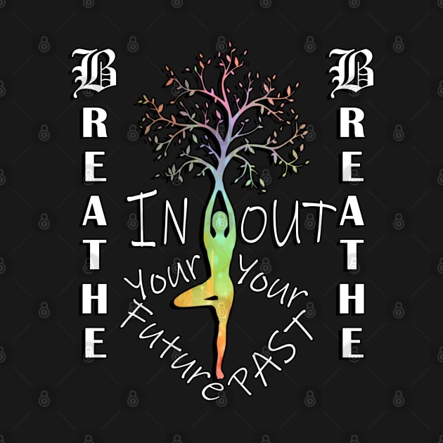 Motivational Quotes & Yoga Graphic Breathe In Your Future, Out Your Past Inspirational Quote by tamdevo1