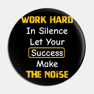 Work Hard In Silence Let Your Success Make The Noise Pin