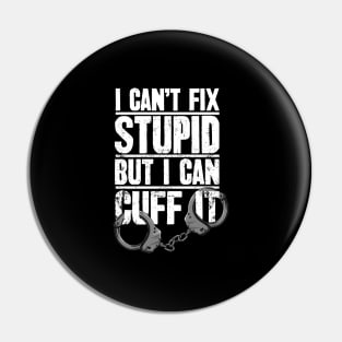 Police Officer Gift I Can't Fix Stupid But I Can Cuff It Pin