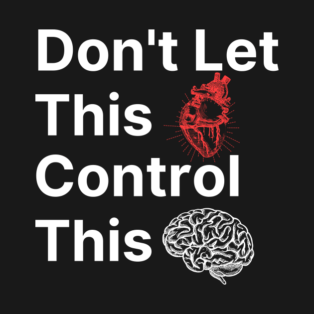 Don't Let Heart Control Mind by FunnyStylesShop