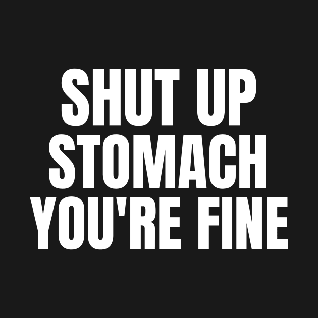 Shut Up Stomach You're Fine Fasting by OldCamp