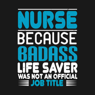 Nurse - Because Badass Life Saver is no Job Title T-Shirt