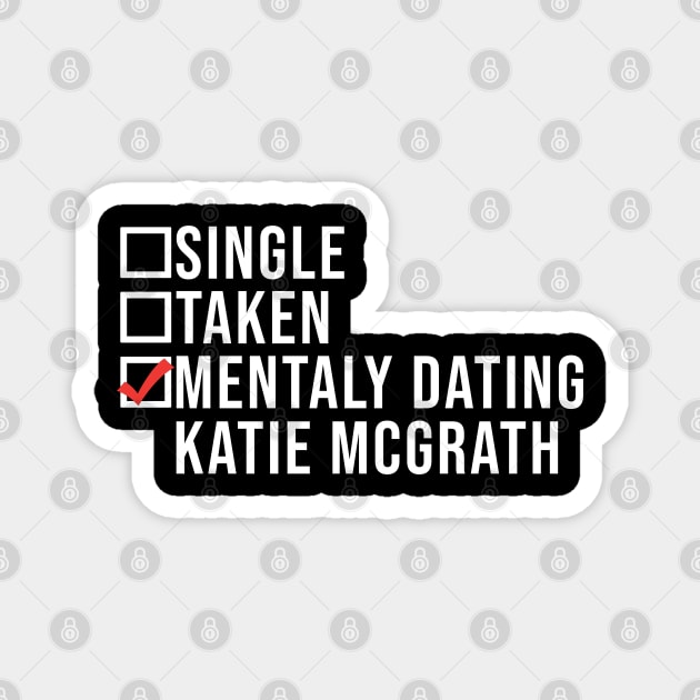 Single, Taken, Mentally Dating Katie Mcgrath,  Funny Celebrity katie mcgrath Crush Magnet by TrikoNovelty