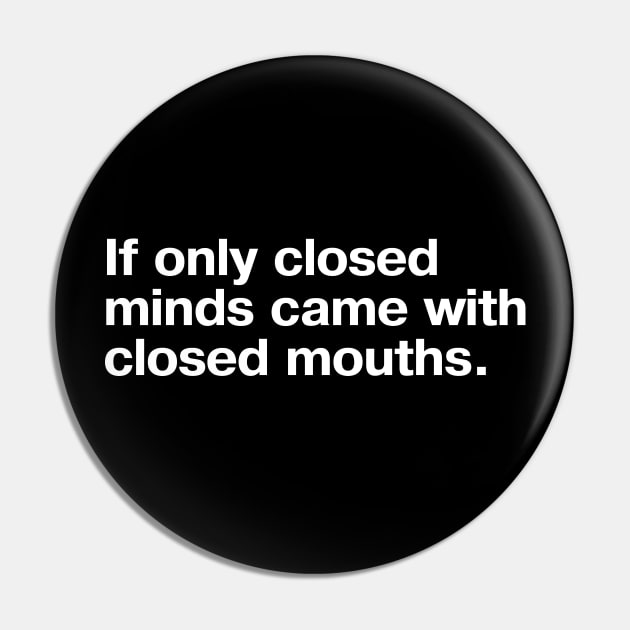 If only closed minds came with closed mouths. Pin by TheBestWords