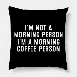 I'm Not a Morning Person I'm a Morning Coffee Person Pillow