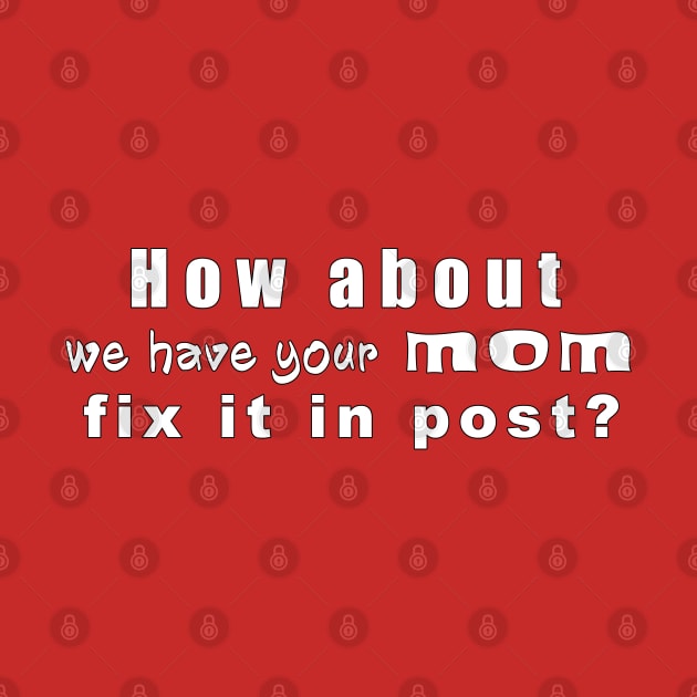 Have Your Mom Fix It In Post by MythicLegendsDigital