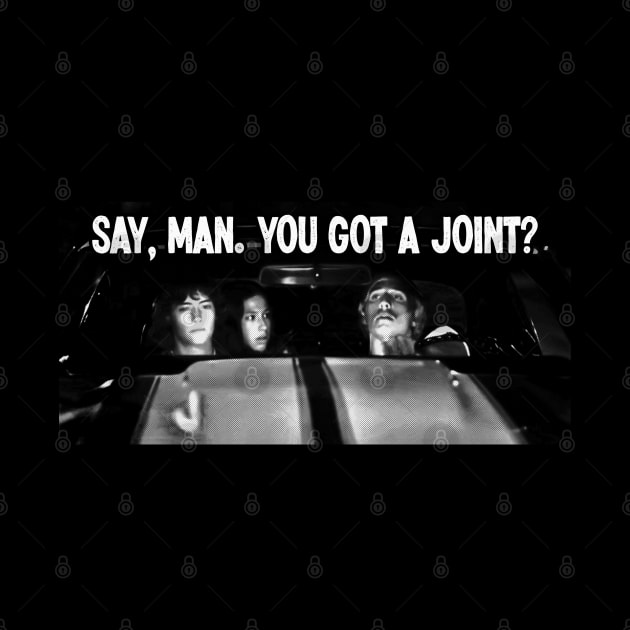 Say Man, You Got A Joint by CultTees