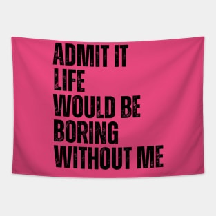 Admit It Life Would Be Boring Without Me Tapestry