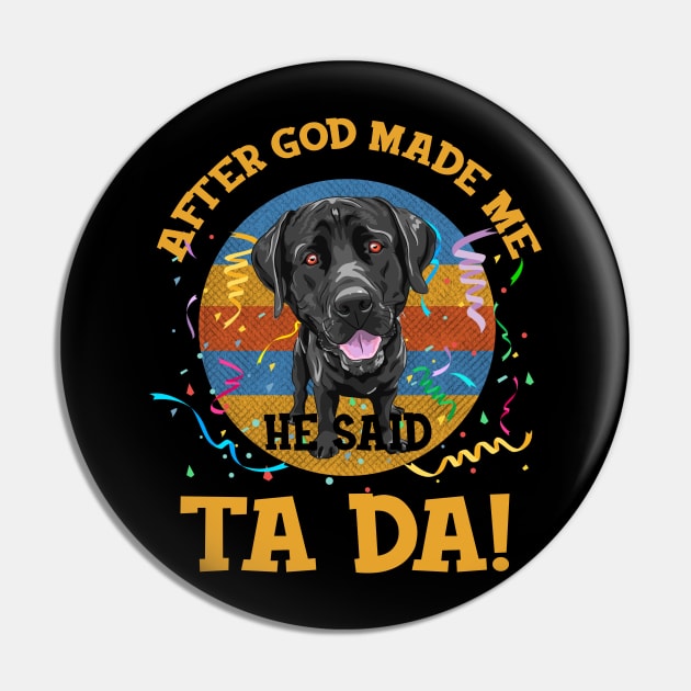 After God Made Me He Said Tada Labrador Funny Pin by AxelRoldns