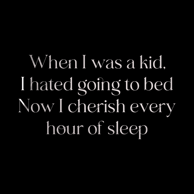 When I was a kid, I hated going to bed. Now I cherish every hour of sleep. by LineLyrics