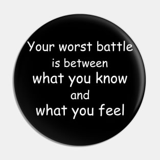 Your worst battle is between what you know and what you feel. Black Pin