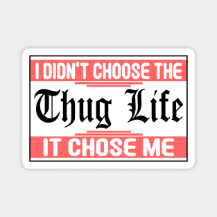 I Didnt Choose The Thug Life It Chose me Magnet